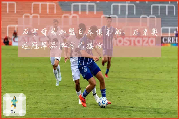 石宇奇或加盟日本俱乐部，东京奥运冠军品牌方已接洽