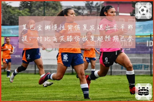 莱巴金娜慢性背伤复发退出辛辛那提，对比高芙膝伤恢复超预期已参加表演赛，硬地状态天差地别