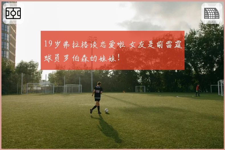 19岁弗拉格谈恋爱啦 女友是前雷霆球员罗伯森的妹妹!